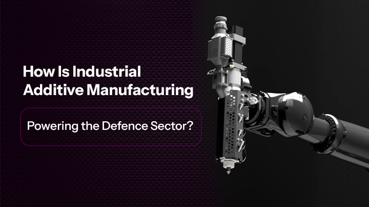 How Is Industrial Additive Manufacturing Powering the Defence Sector?