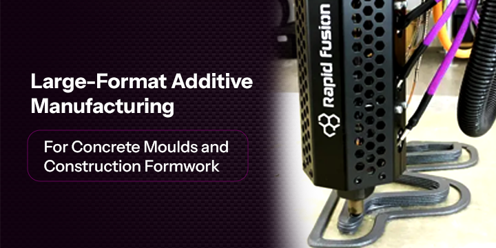 Large-Format Additive Manufacturing for Concrete Moulds and Construction Formwork
