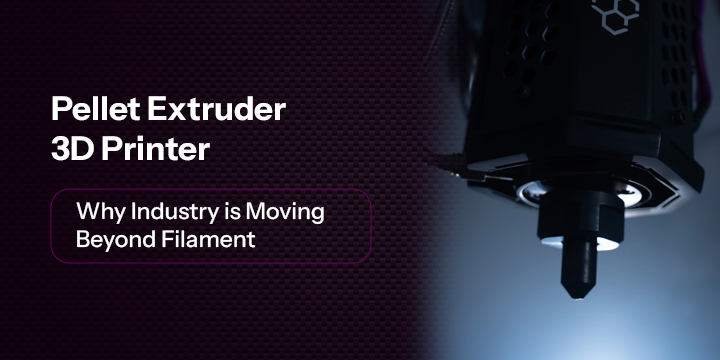 Pellet Extruder 3D Printer: Why Industry is Moving Beyond Filament