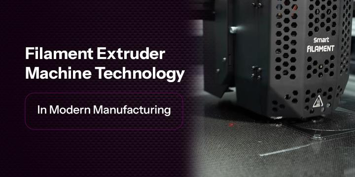 Filament Extruder Machine Technology in Modern Manufacturing