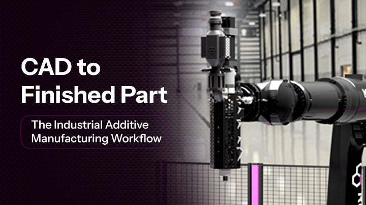 CAD to Finished Part: The Industrial Additive Manufacturing Workflow