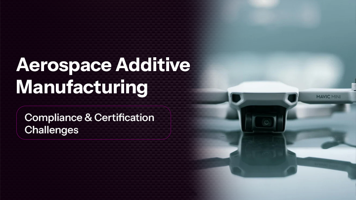 Compliance & Certification Challenges in Aerospace Additive Manufacturing