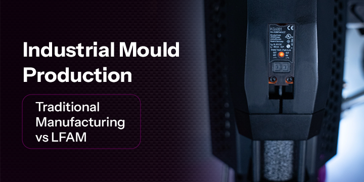 Industrial Mould Production: Traditional Manufacturing vs LFAM