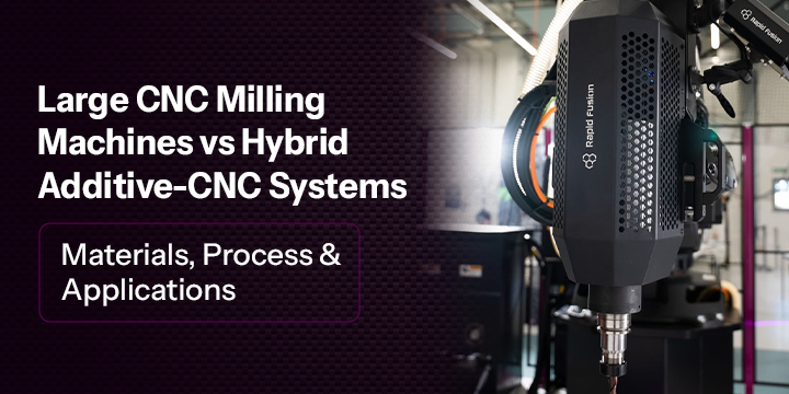 Large CNC Milling Machines vs Hybrid Additive-CNC Systems: Which Suits Your Production? 