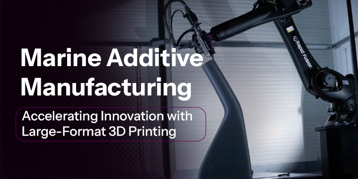 Marine Additive Manufacturing: Accelerating Innovation with Large-Format 3D Printing