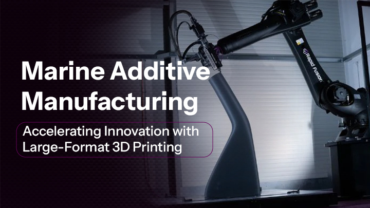 Marine Additive Manufacturing: Accelerating Innovation with Large-Format 3D Printing