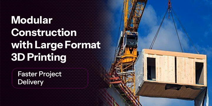 Modular Construction with Large Format 3D Printing: Faster Project Delivery