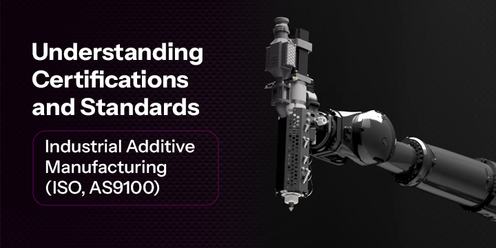 Understanding Certifications and Standards in Industrial Additive Manufacturing (ISO, AS9100) 