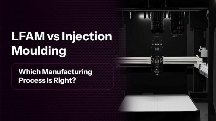 LFAM vs Injection Moulding: Which Manufacturing Process Is Right?