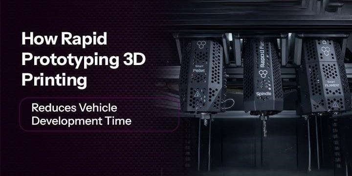 How Rapid Prototyping 3D Printing Reduces Vehicle Development Time