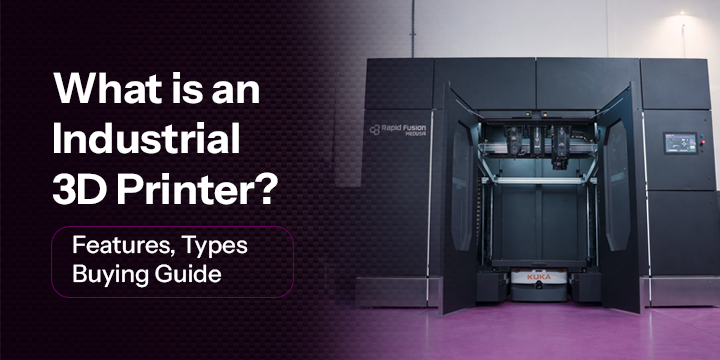 What is an Industrial 3D Printer? Features, Types & Buying Guide