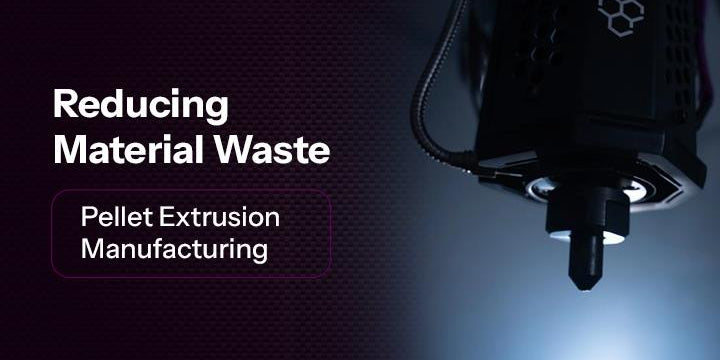 Reducing Material Waste with Pellet Extrusion Manufacturing