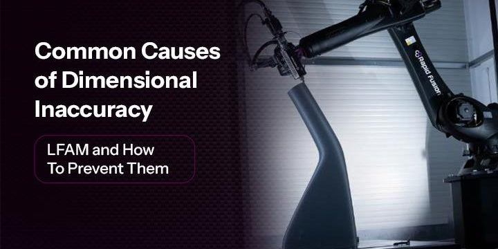 Common Causes of Dimensional Inaccuracy in LFAM and How to Prevent Them