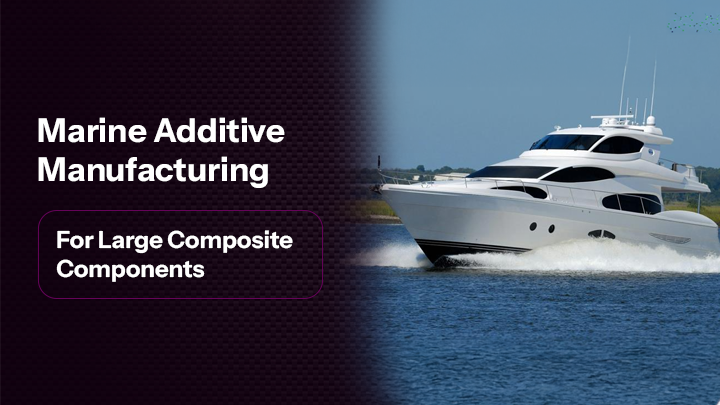 Marine Additive Manufacturing for Large Composite Components