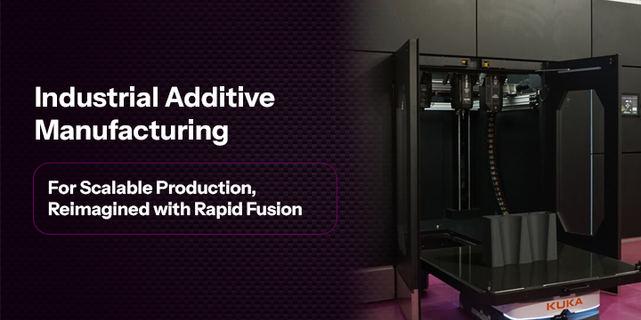 Industrial Additive Manufacturing for Scalable Production, Reimagined with Rapid Fusion