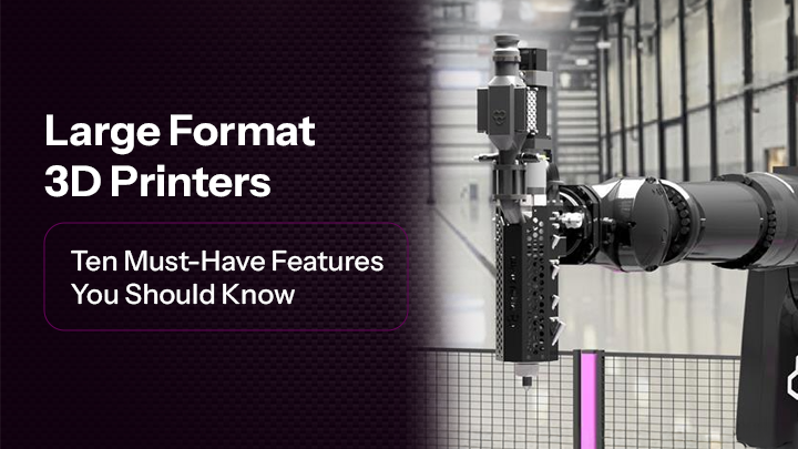 Large format 3D printer: 10 Must-have Features You Should Know