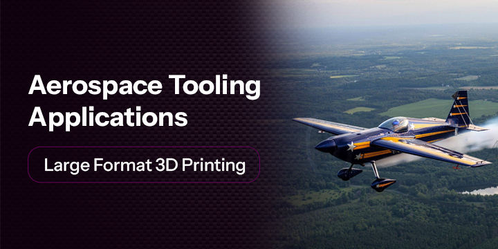 Aerospace Tooling Applications with Large Format 3D Printing
