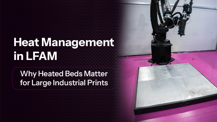 Heat Management in LFAM: Why Heated Beds Matter for Large Industrial Prints