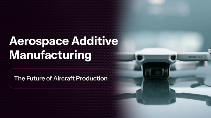 Aerospace Additive Manufacturing: The Future of Aircraft Production